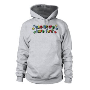 Who Let Me Have Fun Hoodie